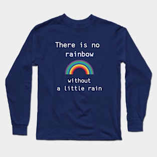 There is no rainbow without a little rain Long Sleeve T-Shirt